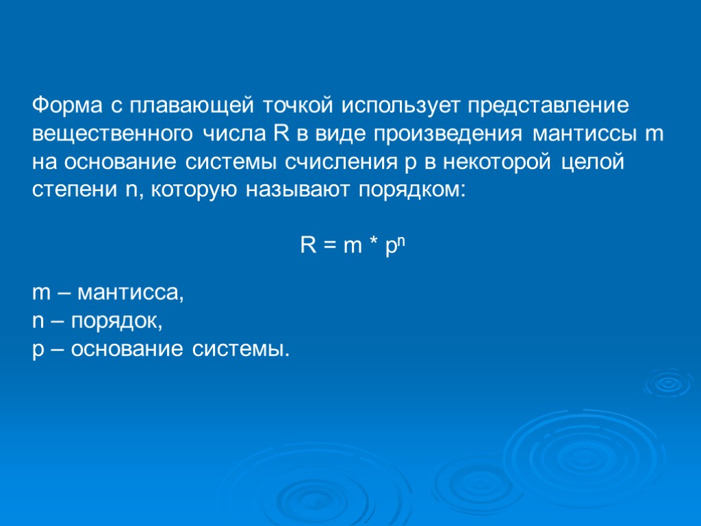 Форма с плавающей точкой использует представление вещественного числа R в виде произведения мантиссы m